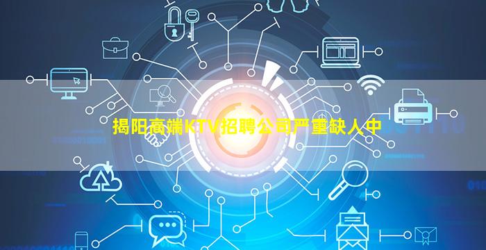 揭阳高端KTV招聘公司严重缺人中